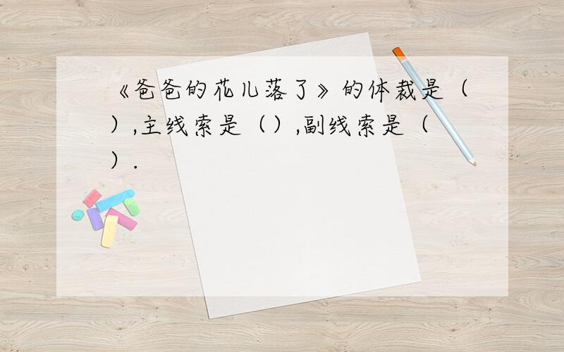 《爸爸的花儿落了》的体裁是（）,主线索是（）,副线索是（）.