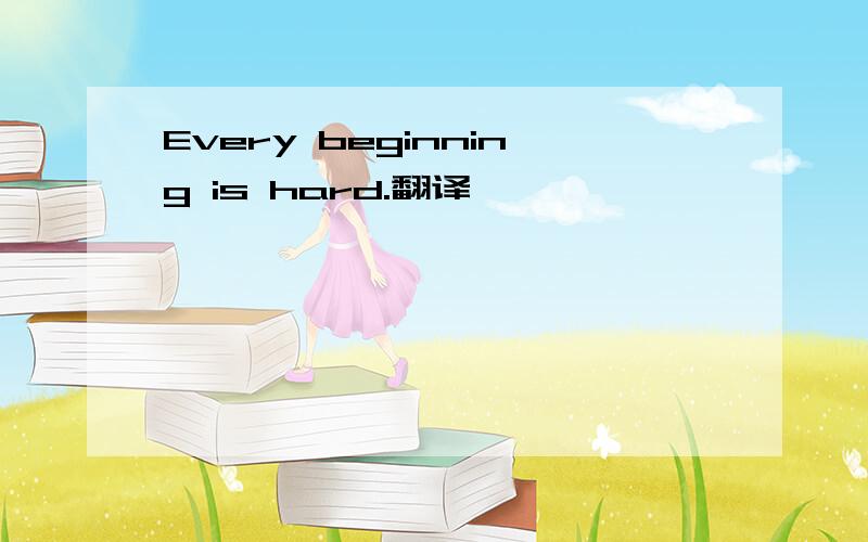 Every beginning is hard.翻译