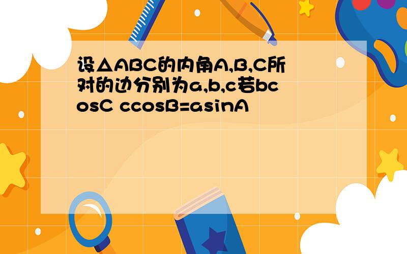 设△ABC的内角A,B,C所对的边分别为a,b,c若bcosC ccosB=asinA