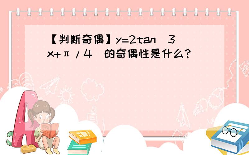 【判断奇偶】y=2tan(3x+π/4)的奇偶性是什么?