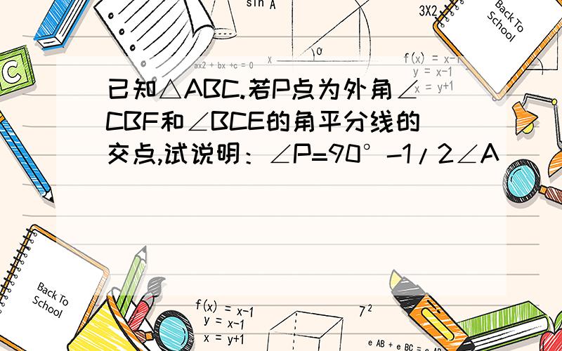 已知△ABC.若P点为外角∠CBF和∠BCE的角平分线的交点,试说明：∠P=90°-1/2∠A