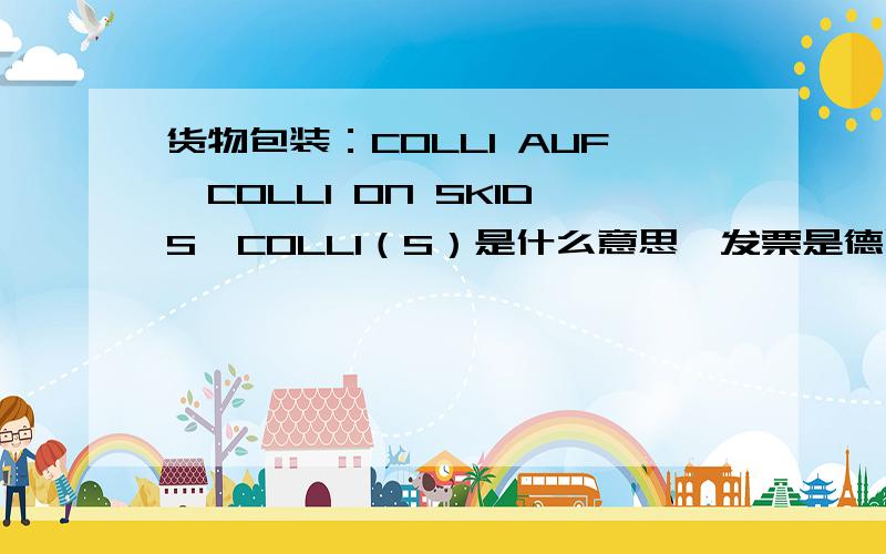 货物包装：COLLI AUF、COLLI ON SKIDS、COLLI（S）是什么意思,发票是德国出具的