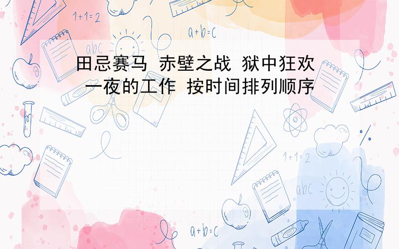 田忌赛马 赤壁之战 狱中狂欢 一夜的工作 按时间排列顺序