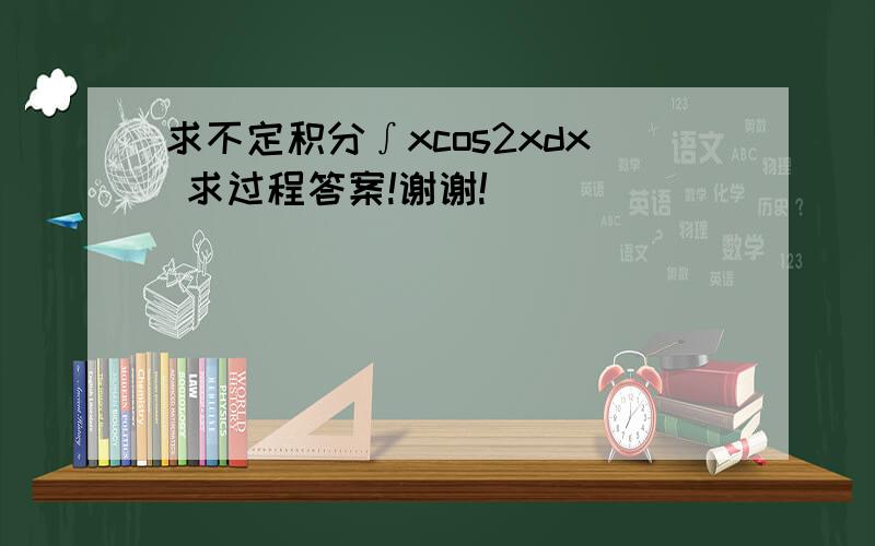 求不定积分∫xcos2xdx 求过程答案!谢谢!