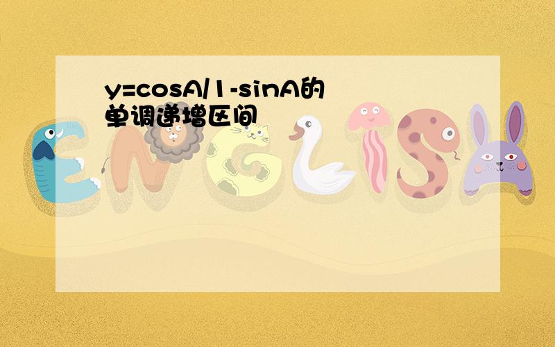 y=cosA/1-sinA的单调递增区间