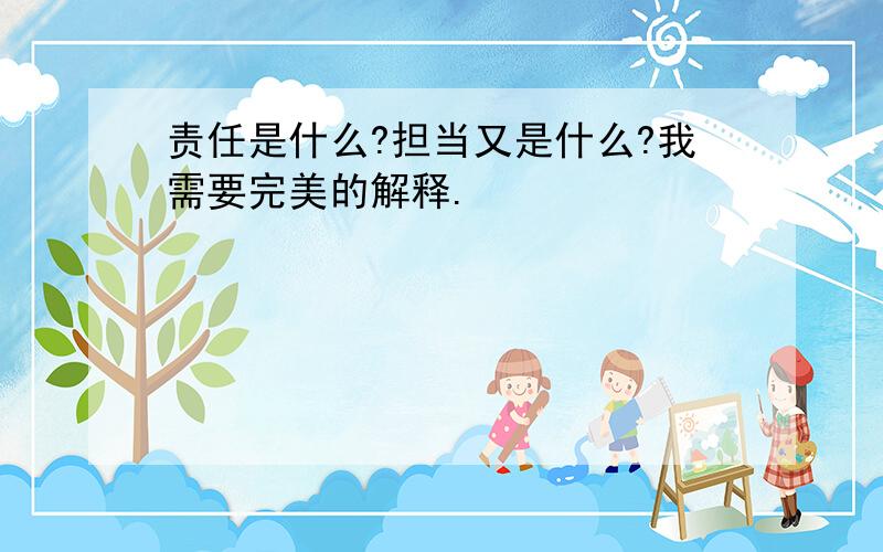 责任是什么?担当又是什么?我需要完美的解释.