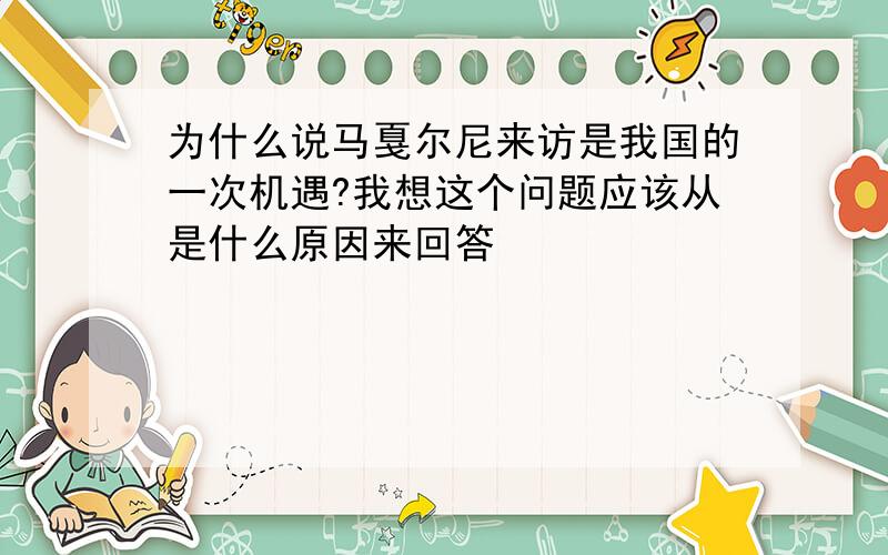 为什么说马戛尔尼来访是我国的一次机遇?我想这个问题应该从是什么原因来回答