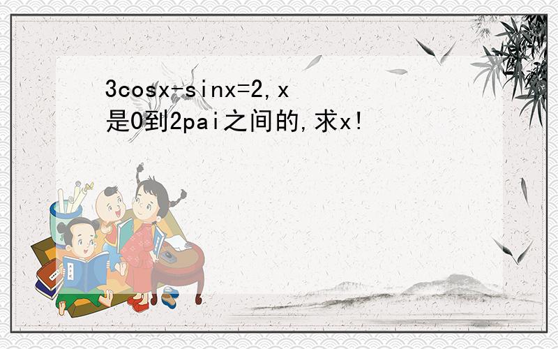 3cosx-sinx=2,x是0到2pai之间的,求x!