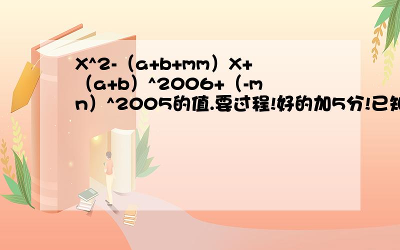 X^2-（a+b+mm）X+（a+b）^2006+（-mn）^2005的值.要过程!好的加5分!已知a和b互为相反数，m和n互为倒数，x的绝对值等于3，求X^2-（a+b+mm）X+（a+b）^2006+（-mn）^2005的值。