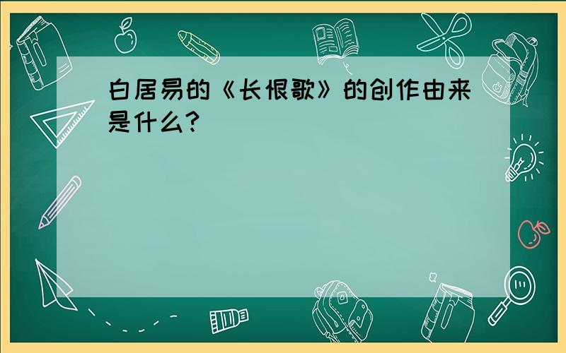 白居易的《长恨歌》的创作由来是什么?