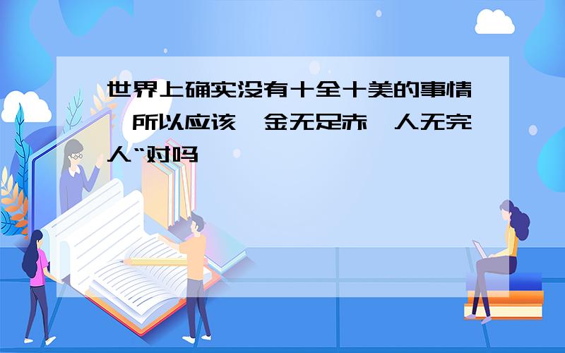 世界上确实没有十全十美的事情,所以应该