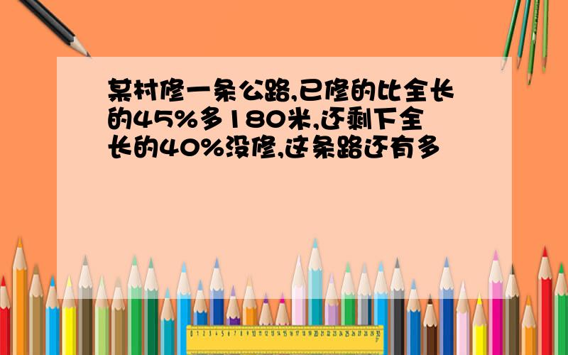 某村修一条公路,已修的比全长的45%多180米,还剩下全长的40%没修,这条路还有多