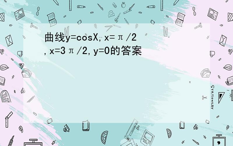 曲线y=cosX,x=π/2,x=3π/2,y=0的答案