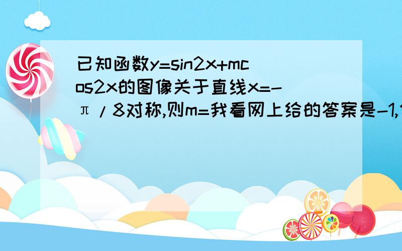 已知函数y=sin2x+mcos2x的图像关于直线x=-π/8对称,则m=我看网上给的答案是-1,但是给的过程没有一个让我看懂的~⊙﹏⊙b汗二倍角公式我们还没有讲,