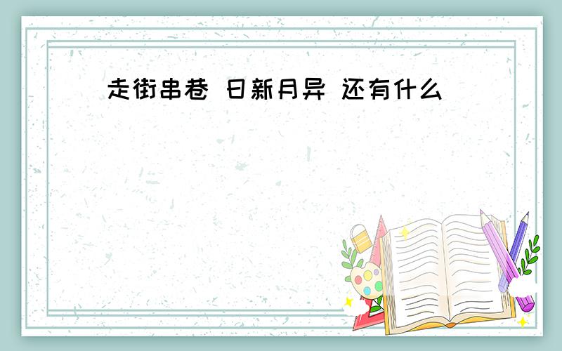 走街串巷 日新月异 还有什么