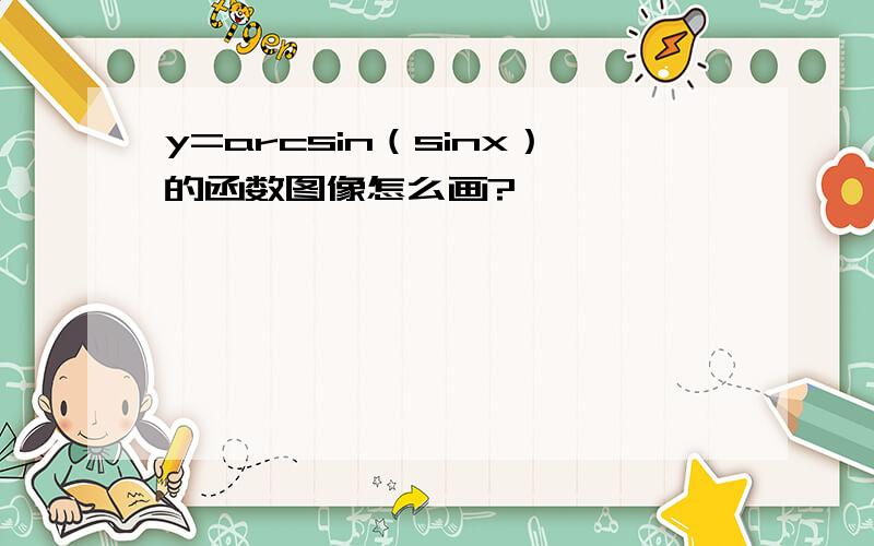 y=arcsin（sinx）的函数图像怎么画?