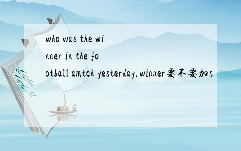 who was the winner in the football amtch yesterday.winner要不要加s