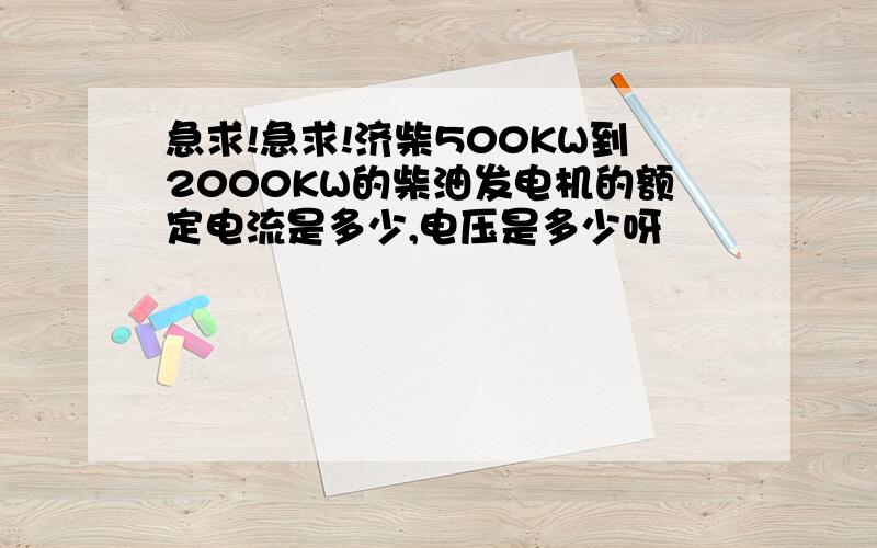 急求!急求!济柴500KW到2000KW的柴油发电机的额定电流是多少,电压是多少呀