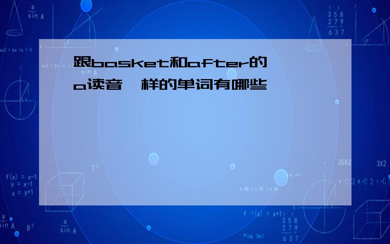 跟basket和after的a读音一样的单词有哪些