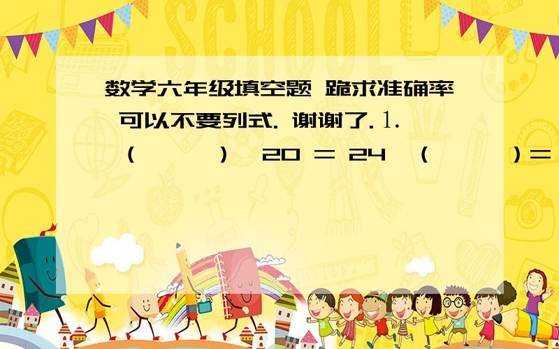 数学六年级填空题 跪求准确率 可以不要列式. 谢谢了.⒈ （     ）∶20 = 24∶（     ）= 12（    ） = 0.8 = （     ）%⒉ 一根铁丝全长4.8米,第一次用去全长的1/3,第二次用去余下的60%,最后还剩（