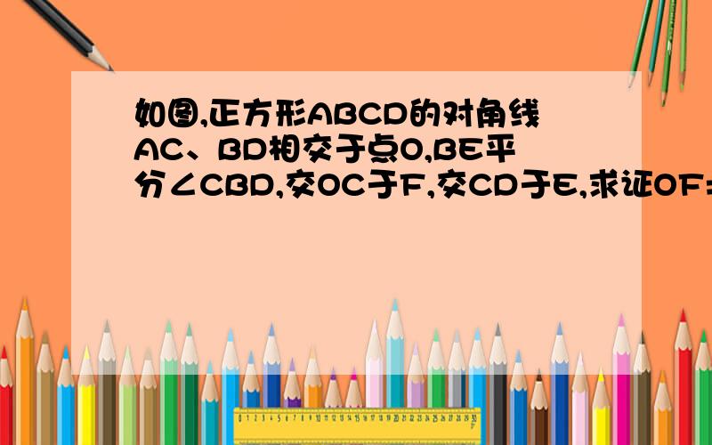 如图,正方形ABCD的对角线AC、BD相交于点O,BE平分∠CBD,交OC于F,交CD于E,求证OF=½DE