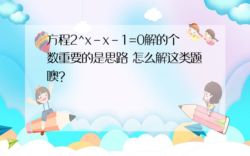 方程2^x-x-1=0解的个数重要的是思路 怎么解这类题噢?