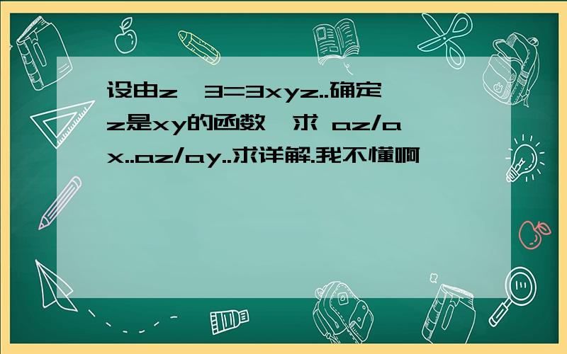 设由z^3=3xyz..确定z是xy的函数,求 az/ax..az/ay..求详解.我不懂啊