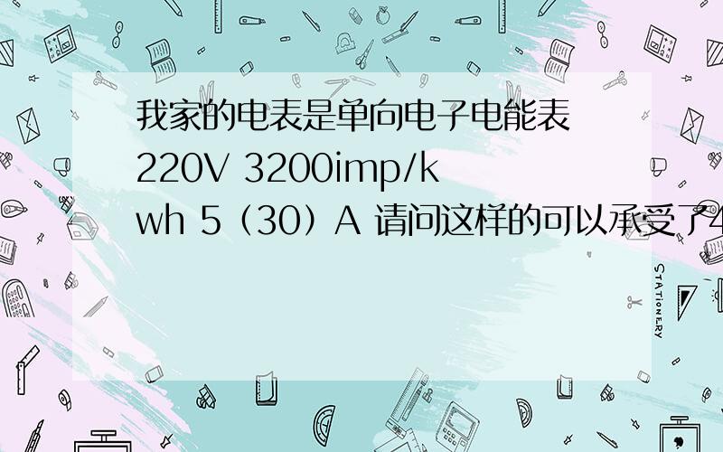 我家的电表是单向电子电能表 220V 3200imp/kwh 5（30）A 请问这样的可以承受了4.4kg的电流么我家的电表是单向电子电能表 220V 3200imp/kwh 5（30）A 请问这样的可以承受了4.4kg的电流么还有 连接到设