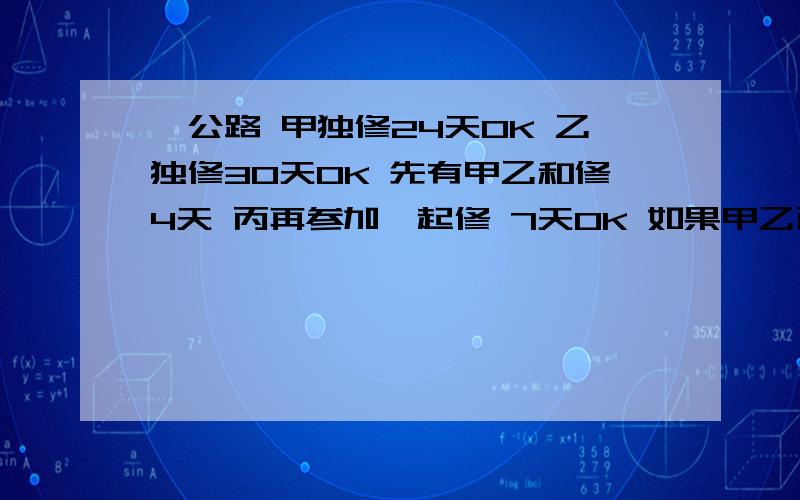 一公路 甲独修24天OK 乙独修30天OK 先有甲乙和修4天 丙再参加一起修 7天OK 如果甲乙丙3队同时修,几天OK