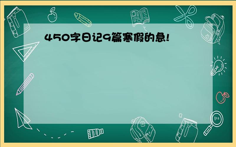 450字日记9篇寒假的急!