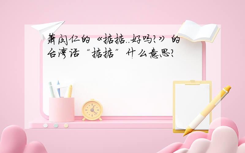 萧闵仁的《掂掂..好吗?》的台湾话“掂掂”什么意思?