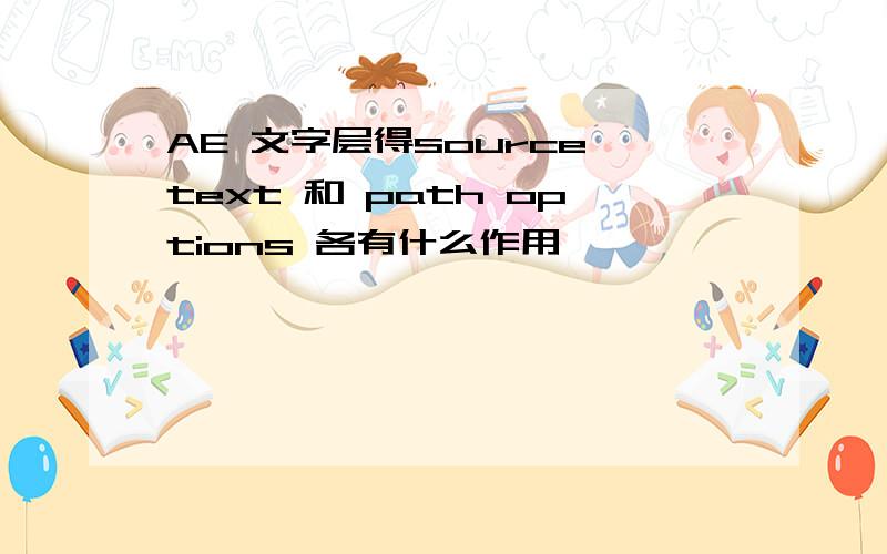 AE 文字层得source text 和 path options 各有什么作用