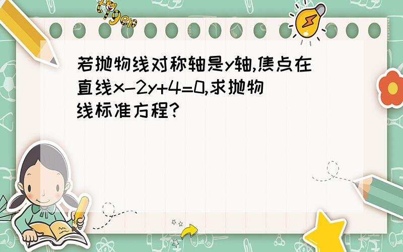 若抛物线对称轴是y轴,焦点在直线x-2y+4=0,求抛物线标准方程?