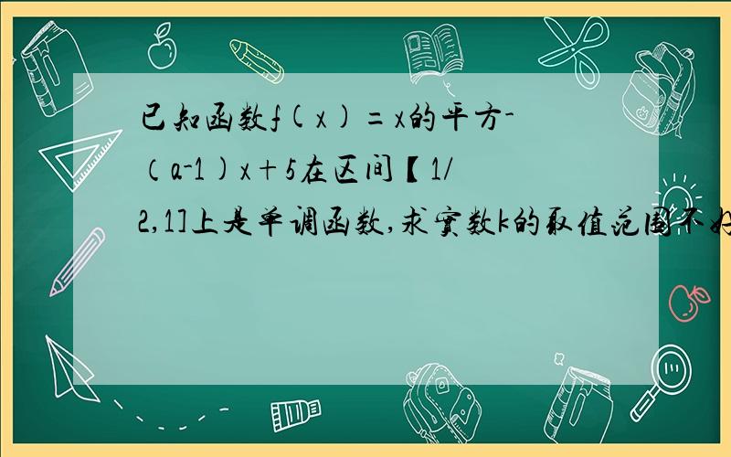 已知函数f(x)=x的平方-（a-1)x+5在区间【1/2,1]上是单调函数,求实数k的取值范围不好意思后面一半打成下一题了正确的是已知函数f(x)=x的平方-（a-1)x+5在区间【1/2,1]上为增函数，那么f(2)的取值范