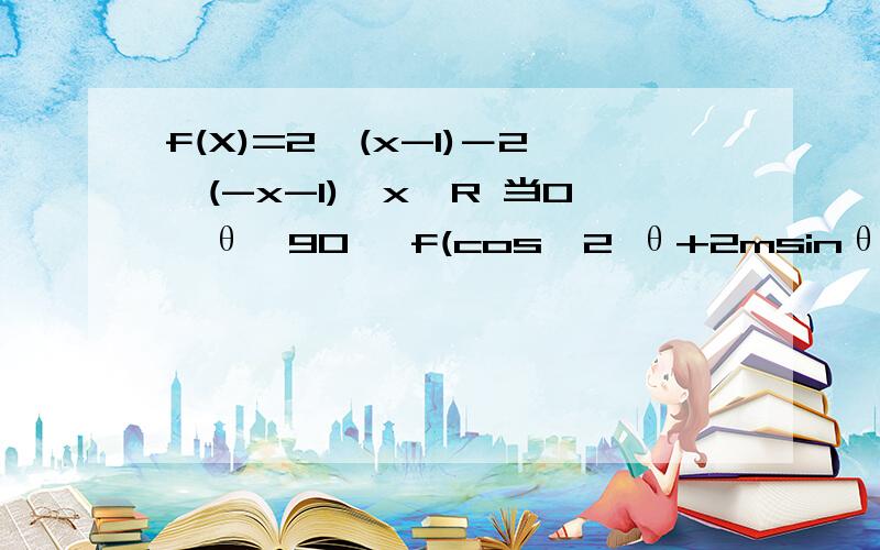 f(X)=2^(x-1)－2^(-x-1),x∈R 当0≤θ≤90' f(cos^2 θ+2msinθ)+f(-2m-2)