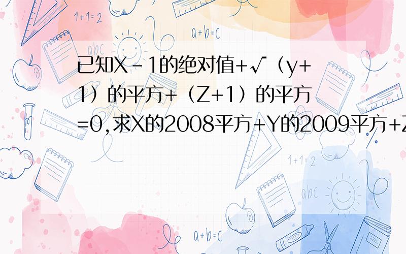 已知X-1的绝对值+√（y+1）的平方+（Z+1）的平方=0,求X的2008平方+Y的2009平方+Z的2010平方的值