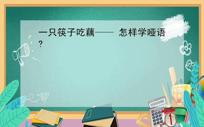 一只筷子吃藕—— 怎样学哑语?