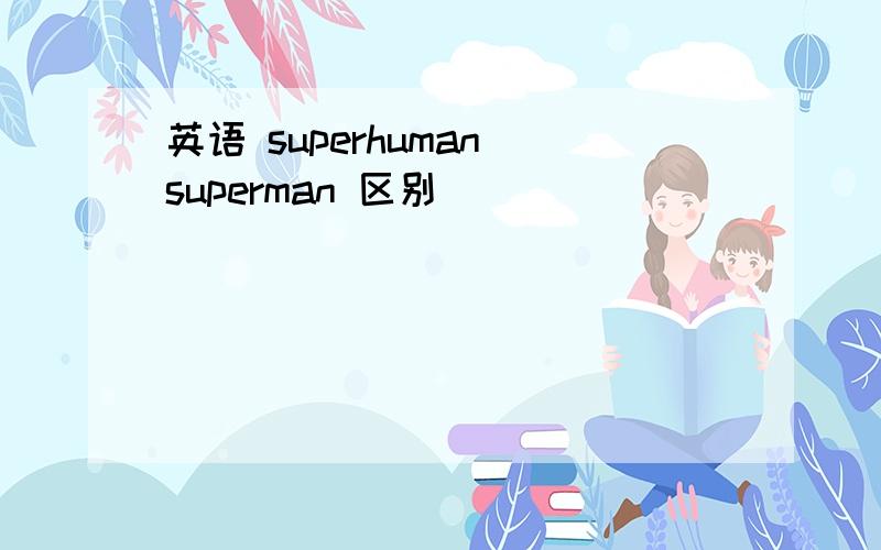 英语 superhuman superman 区别