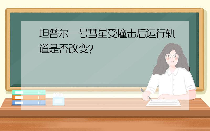 坦普尔一号彗星受撞击后运行轨道是否改变?