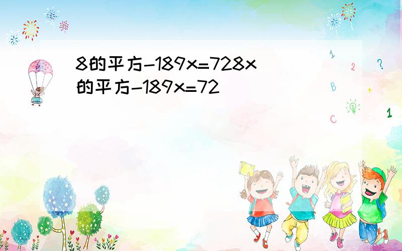 8的平方-189x=728x的平方-189x=72