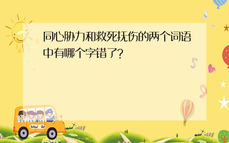 同心胁力和救死抚伤的两个词语中有哪个字错了?