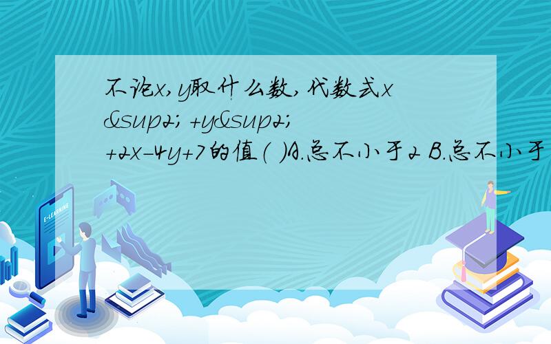 不论x,y取什么数,代数式x²+y²+2x-4y+7的值（ ）A.总不小于2 B.总不小于7 C.任何数 D.可能为负数