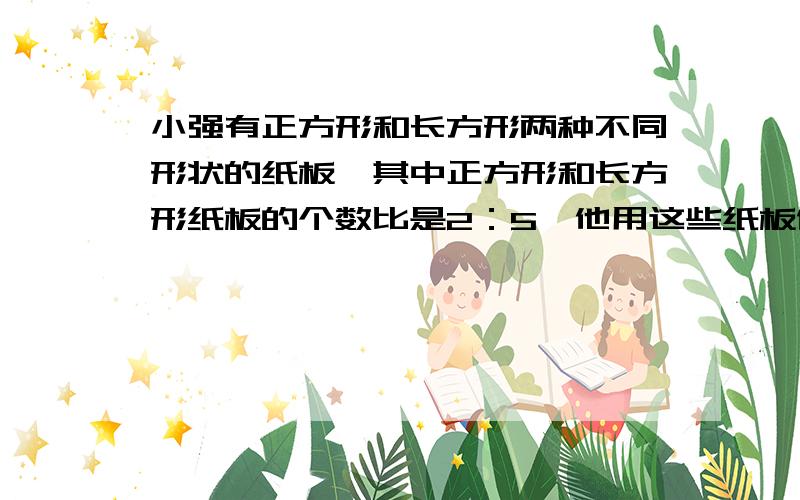 小强有正方形和长方形两种不同形状的纸板,其中正方形和长方形纸板的个数比是2：5,他用这些纸板做成若干个卧式和立式的无盖长方形纸盒,纸板刚好用完,那么卧式纸盒和立式纸盒的个数比