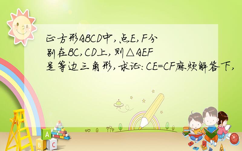 正方形ABCD中,点E,F分别在BC,CD上,则△AEF是等边三角形,求证：CE=CF麻烦解答下,