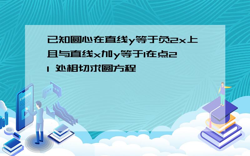 已知圆心在直线y等于负2x上且与直线x加y等于1在点2,1 处相切求圆方程