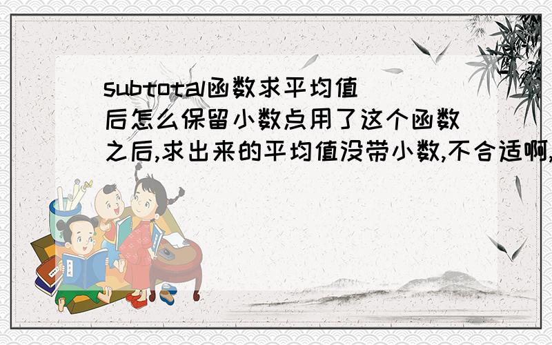 subtotal函数求平均值后怎么保留小数点用了这个函数之后,求出来的平均值没带小数,不合适啊,怎么办