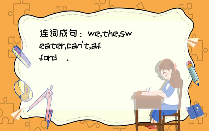 连词成句：we,the,sweater,can't,afford（.)