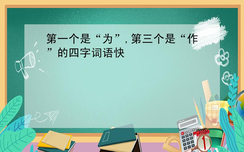 第一个是“为”,第三个是“作”的四字词语快