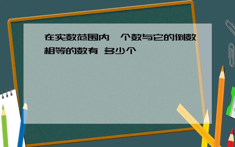 在实数范围内一个数与它的倒数相等的数有 多少个