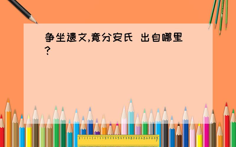 争坐遗文,竟分安氏 出自哪里?